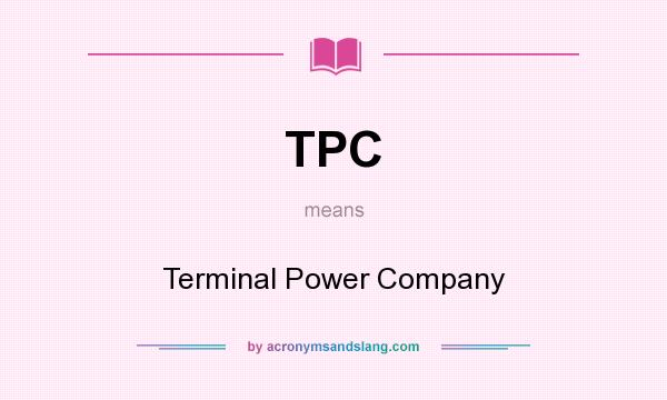What does TPC mean? It stands for Terminal Power Company
