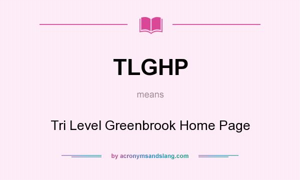 What does TLGHP mean? It stands for Tri Level Greenbrook Home Page