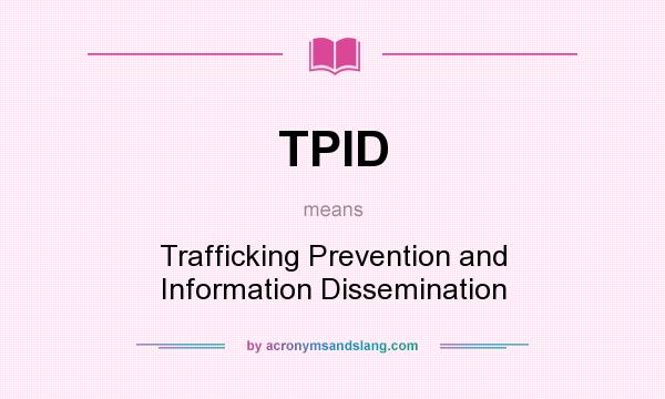 What does TPID mean? It stands for Trafficking Prevention and Information Dissemination
