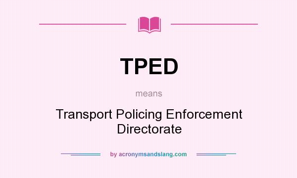 What does TPED mean? It stands for Transport Policing Enforcement Directorate