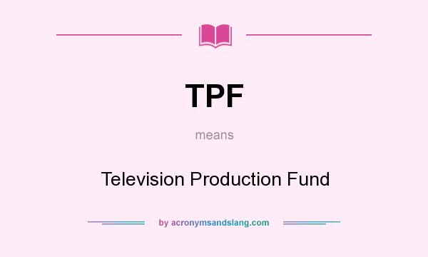 What does TPF mean? It stands for Television Production Fund