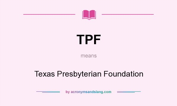What does TPF mean? It stands for Texas Presbyterian Foundation