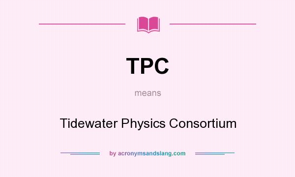What does TPC mean? It stands for Tidewater Physics Consortium