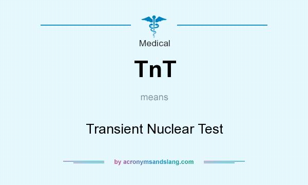 What does TnT mean? It stands for Transient Nuclear Test