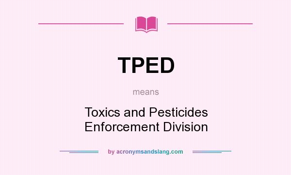 What does TPED mean? It stands for Toxics and Pesticides Enforcement Division