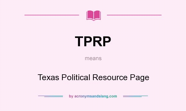 What does TPRP mean? It stands for Texas Political Resource Page