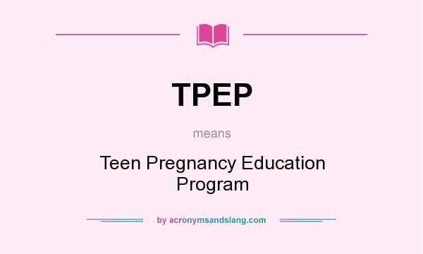 What does TPEP mean? It stands for Teen Pregnancy Education Program