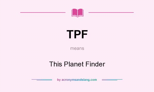 What does TPF mean? It stands for This Planet Finder
