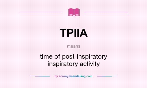 What does TPIIA mean? It stands for time of post-inspiratory inspiratory activity