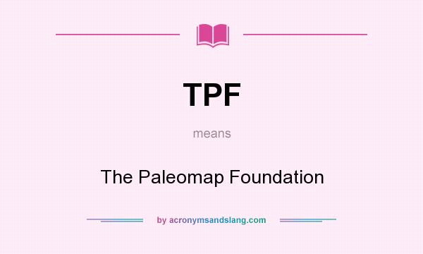 What does TPF mean? It stands for The Paleomap Foundation