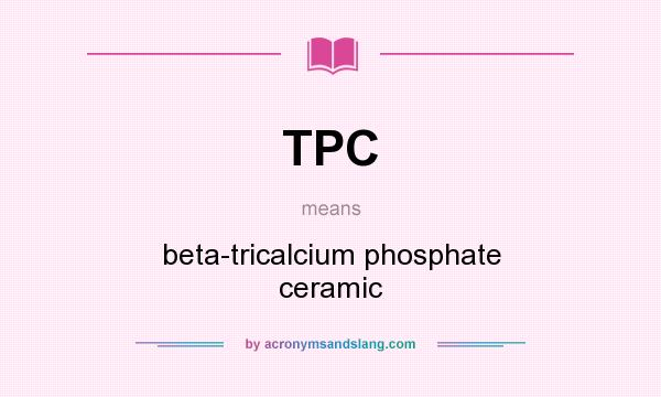 What does TPC mean? It stands for beta-tricalcium phosphate ceramic