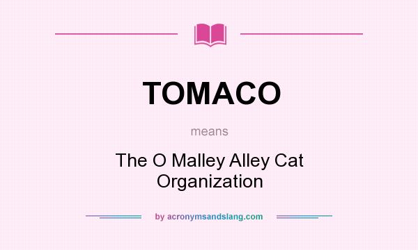 What does TOMACO mean? It stands for The O Malley Alley Cat Organization