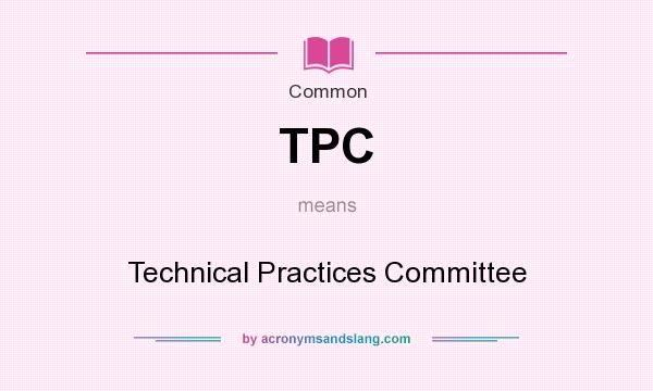 What does TPC mean? It stands for Technical Practices Committee