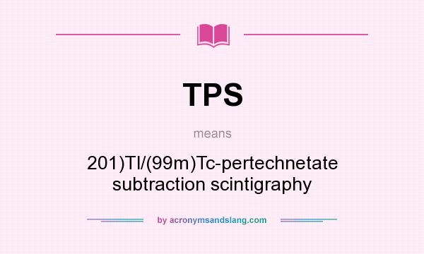 What does TPS mean? It stands for 201)Tl/(99m)Tc-pertechnetate subtraction scintigraphy