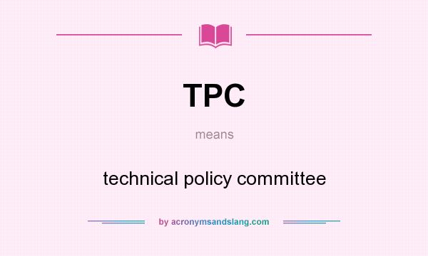 What does TPC mean? It stands for technical policy committee