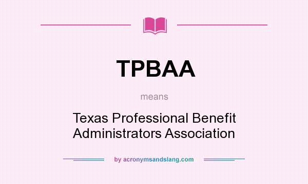 What does TPBAA mean? It stands for Texas Professional Benefit Administrators Association