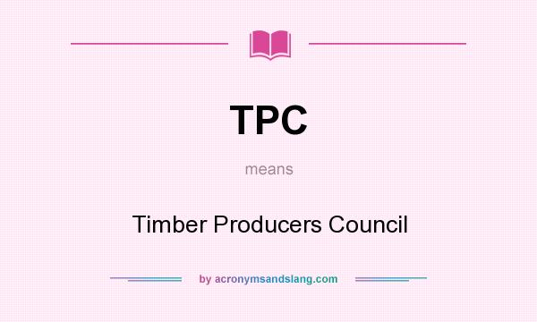 What does TPC mean? It stands for Timber Producers Council