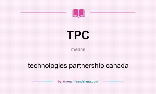What does TPC mean? It stands for technologies partnership canada