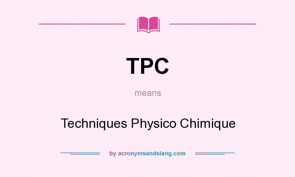 What does TPC mean? It stands for Techniques Physico Chimique