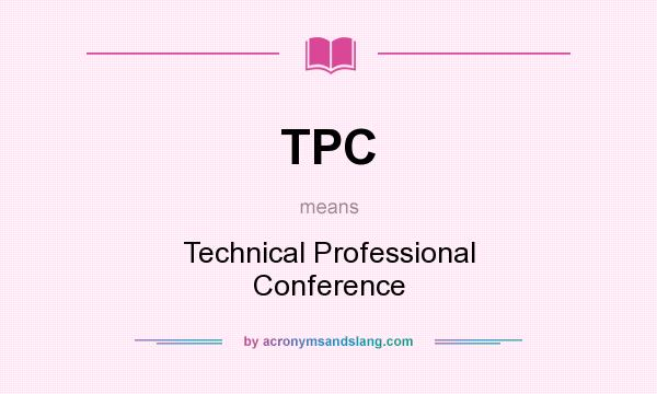 What does TPC mean? It stands for Technical Professional Conference