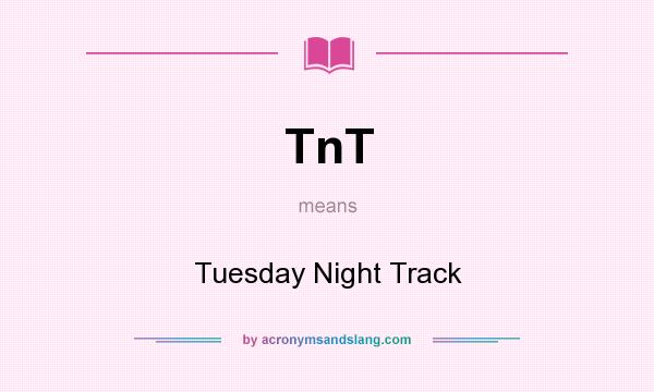 What does TnT mean? It stands for Tuesday Night Track