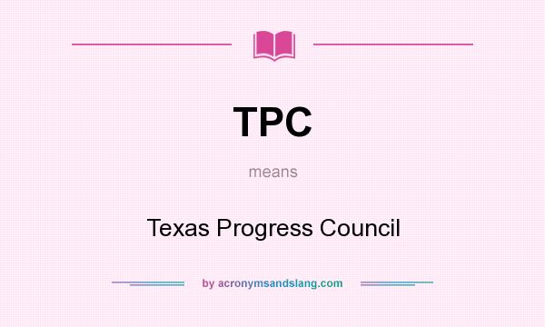 What does TPC mean? It stands for Texas Progress Council