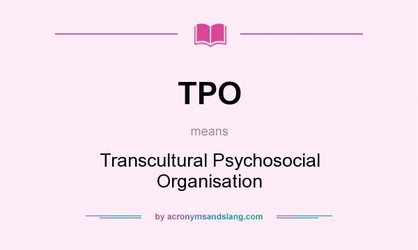 What does TPO mean? It stands for Transcultural Psychosocial Organisation