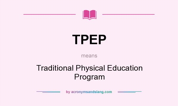 What does TPEP mean? It stands for Traditional Physical Education Program