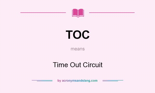 What does TOC mean? It stands for Time Out Circuit