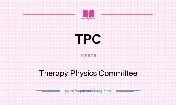 What does TPC mean? It stands for Therapy Physics Committee