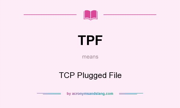 What does TPF mean? It stands for TCP Plugged File