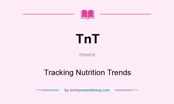What does TnT mean? It stands for Tracking Nutrition Trends
