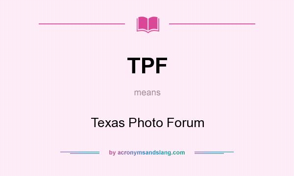 What does TPF mean? It stands for Texas Photo Forum