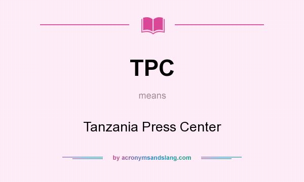 What does TPC mean? It stands for Tanzania Press Center