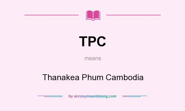 What does TPC mean? It stands for Thanakea Phum Cambodia