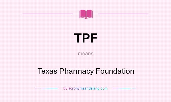 What does TPF mean? It stands for Texas Pharmacy Foundation