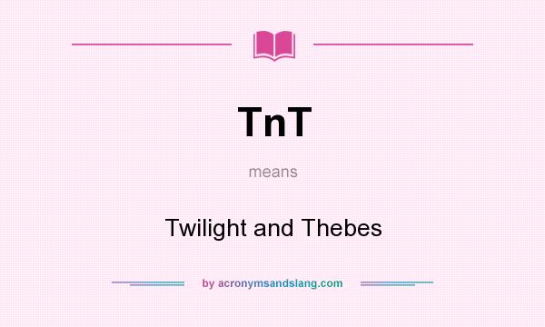 What does TnT mean? It stands for Twilight and Thebes