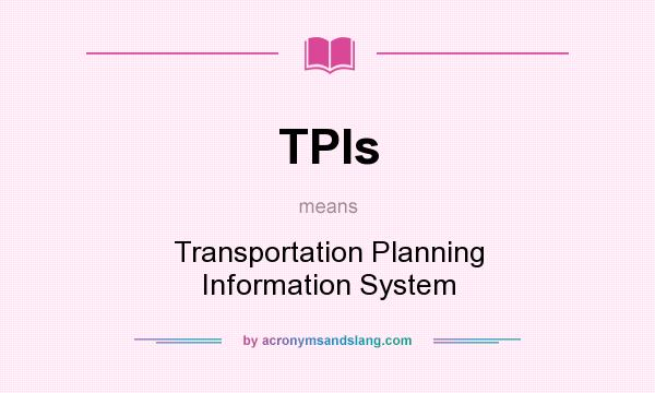 What does TPIs mean? It stands for Transportation Planning Information System