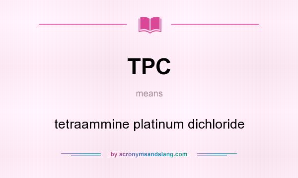 What does TPC mean? It stands for tetraammine platinum dichloride