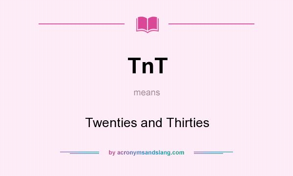 What does TnT mean? It stands for Twenties and Thirties