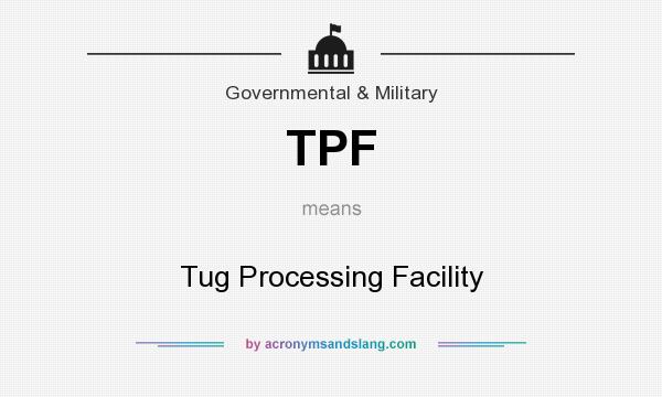 What does TPF mean? It stands for Tug Processing Facility