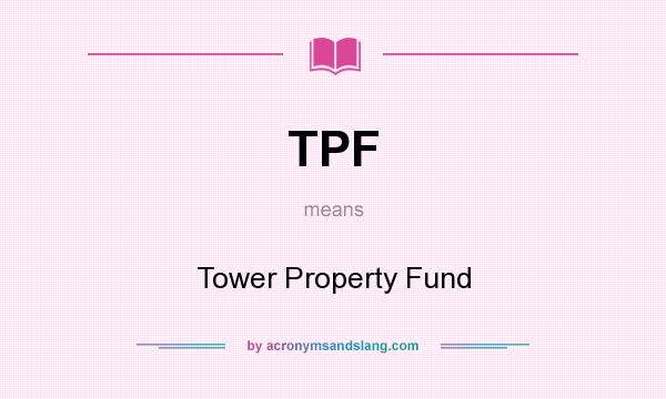 What does TPF mean? It stands for Tower Property Fund