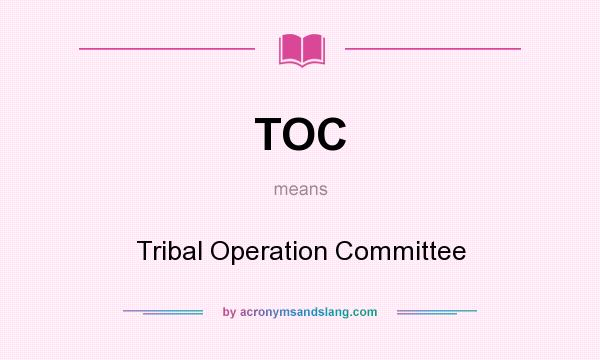 What does TOC mean? It stands for Tribal Operation Committee