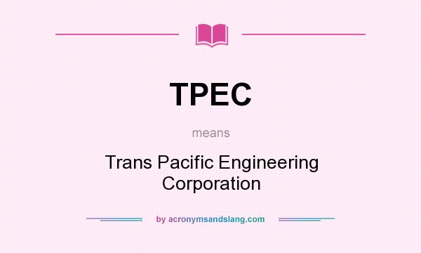 What does TPEC mean? It stands for Trans Pacific Engineering Corporation