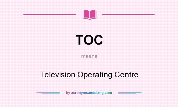 What does TOC mean? It stands for Television Operating Centre