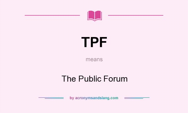 What does TPF mean? It stands for The Public Forum