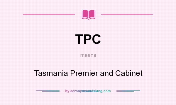 What does TPC mean? It stands for Tasmania Premier and Cabinet