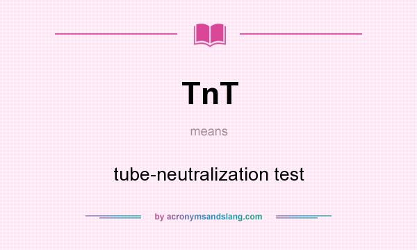 What does TnT mean? It stands for tube-neutralization test