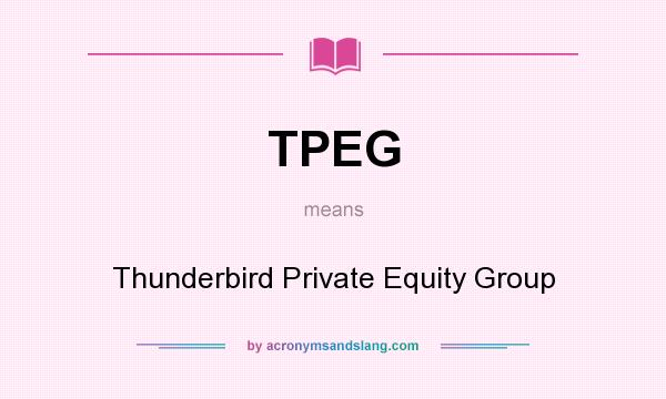 What does TPEG mean? It stands for Thunderbird Private Equity Group