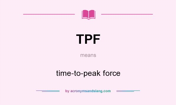 What does TPF mean? It stands for time-to-peak force